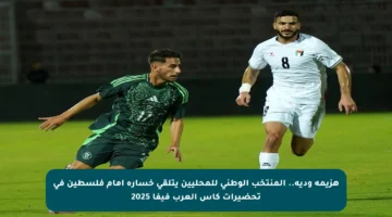 هزيمة ودية.. المنتخب الوطني للمحليين يتلقى خسارة أمام فلسطين في تحضيرات كأس العرب فيفا 2025